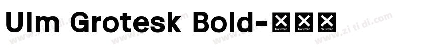 Ulm Grotesk Bold字体转换 Ulm Grotesk Bold字体转换